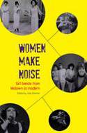 Cover image of book Women Make Noise: Girl Bands from Motown to the Modern by Julia Downes