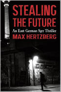 Cover image of book Stealing the Future: An East German Spy Thriller by Max Hertzberg