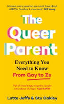 Cover image of book The Queer Parent: Everything You Need to Know From Gay to Ze by Lotte Jeffs and Stu Oakley 