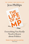 Cover image of book The Life of an MP: Everything You Really Need to Know About Politics by Jess Phillips 
