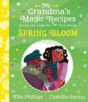 Cover image of book My Grandma's Magic Recipes: Spring Bloom by Ella Phillips, illustrated by Camilla Sucre 