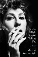 Cover image of book Stories I Might Regret Telling You by Martha Wainwright 