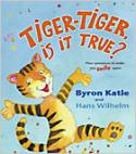 Cover image of book Tiger-Tiger, Is It True? Four Questions to Make You Smile Again by Byron Katie and Hans Wilhelm