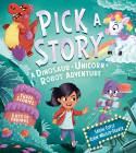Cover image of book Pick a Story: A Dinosaur Unicorn Robot Adventure by Sarah Coyle and Adam Walker-Parker 