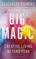 Cover image of book Big Magic: Creative Living Beyond Fear by Elizabeth Gilbert