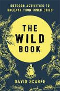 Cover image of book The Wild Book: Outdoor Activities to Unleash Your Inner Child by David Scarfe