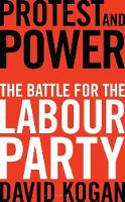 Cover image of book Protest and Power: The Battle For The Labour Party by David Kogan