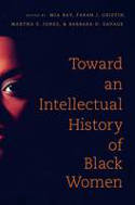 Cover image of book Toward an Intellectual History of Black Women by Mia E. Bay, Farah J. Griffin, Martha S. Jones, and Barbara D. Savage (Editors)