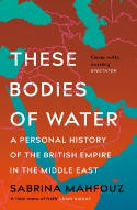Cover image of book These Bodies of Water: A Personal History of the British Empire in the Middle East by Sabrina Mahfouz 
