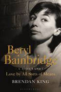 Cover image of book Beryl Bainbridge: Love by All Sorts of Means: A Biography by Brendan King