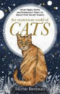 Cover image of book The Mysterious World of Cats: What Magic, Myths and Shamanism Teach Us About Their Secret Powers by Herbie Brennan