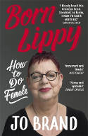 Cover image of book Born Lippy: How to Do Female by Jo Brand