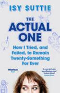 Cover image of book The Actual One: How I Tried, and Failed, to Remain Twenty-Something for Ever by Isy Suttie