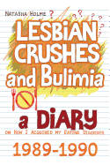 Cover image of book Lesbian Crushes and Bulimia: A Diary on How I Acquired My Eating Disorder by Natasha Holme 