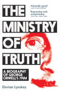 Cover image of book The Ministry of Truth: A Biography of George Orwell's 1984 by Dorian Lynskey 