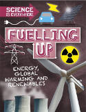 Cover image of book Science is Everywhere: Fuelling Up: Energy, Global Warming and Renewables by Rob Colson 