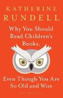 Cover image of book Why You Should Read Children's Books, Even Though You Are So Old and Wise by Katherine Rundell 