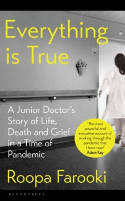 Cover image of book Everything is True: A Junior Doctor's Story of Life, Death and Grief in a Time of Pandemic by Dr Roopa Farooki 