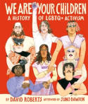 Cover image of book We Are Your Children: A History of LGBTQ+ Activism by David Roberts