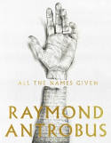 Cover image of book All The Names Given by Raymond Antrobus 