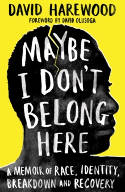 Cover image of book Maybe I Don't Belong Here: A Memoir of Race, Identity, Breakdown and Recovery by David Harewood 
