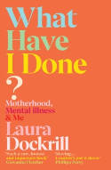 Cover image of book What Have I Done? Motherhood, Mental Illness & Me by Laura Dockrill 