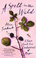 Cover image of book A Spell in the Wild: A Year (and Six Centuries) of Magic by Alice Tarbuck