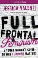 Cover image of book Full Frontal Feminism: A Young Woman�s Guide to Why Feminism Matters by Jessica Valenti