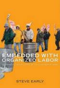 Cover image of book Embedded with Organized Labor: Journalistic Reflections on the Class War at Home by Steve Early