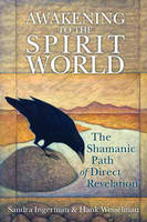 Cover image of book Awakening to the Spirit World: The Shamanic Path of Direct Revelation by Sandra Ingerman and Hank Wesselman 