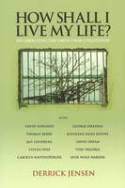 Cover image of book How Shall I Live My Life? On Liberating the Earth from Civilization by Derrick Jensen