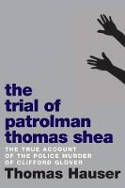 Cover image of book The Trial Of Patrolman Thomas Shea: The True Account of a Police Murder of an Innocent Black Child by Thomas Hauser