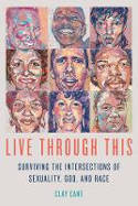 Cover image of book Live Through This: Surviving the Intersections of Sexuality, God, and Race by Clay Cane 