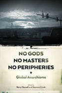 Cover image of book No Gods, No Masters, No Peripheries: Global Anarchisms by Barry Maxwell and Raymond Craib (Editors)