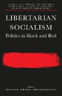 Cover image of book Libertarian Socialism: Politics in Black and Red by Alex Prichard, Ruth Kinna, Saku Pinta, and David Berry (Editors)