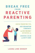Cover image of book Break Free From Reactive Parenting by Laura Linn Knight 