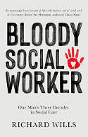 Cover image of book Bloody Social Worker: One Man's Three Decades in Social Care by Richard Wills 