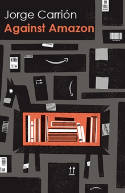 Cover image of book Against Amazon and Other Essays by Jorge Carrion 