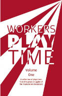 Cover image of book Workers Play Time: A Collection of Plays Born from the Great Struggles of the Trade Union Movement by Various authors