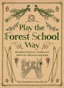 Cover image of book Play the Forest School Way: Woodland Games and Crafts for Adventurous Kids by Peter Houghton and Jane Worroll