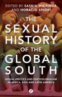 Cover image of book The Sexual History of the Global South: Sexual Politics in Africa, Asia and Latin America by Saskia Wieringa and Horacio Sivori (Editors)