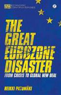Cover image of book The Great Eurozone Disaster: From Crisis to Global New Deal by Heikki Patomki