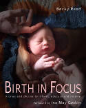 Cover image of book Birth in Focus: Stories and Photos to Inform, Educate and Inspire by Becky Reed, with a Foreword by Ina May Gaskin