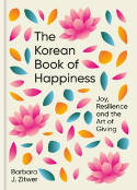Cover image of book The Korean Book of Happiness: Joy, Resilience and the Art of Giving by Barbara J. Zitwer 