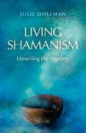 Cover image of book Living Shamanism: Unveiling the Mystery by Julie Dollman 