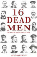 Cover image of book 16 Dead Men: The Easter Rising Executions by Anne-Marie Ryan