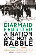 Cover image of book A Nation and Not a Rabble: The Irish Revolution 1913-23 by Diarmaid Ferriter