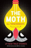 Cover image of book The Moth - All These Wonders: 49 New True Stories by Catherine Burns (Editor) 