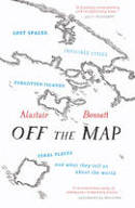 Cover image of book Off the Map: Lost Spaces, Invisible Cities, Forgotten Islands, Feral Places... by Alastair Bonnett