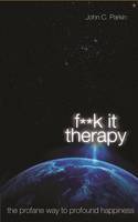 Cover image of book F**k It Therapy: The Profane Way to Profound Happiness by John C Parkin